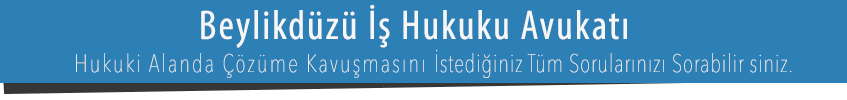 Beylikdüzü İş Hukuku Avukatı