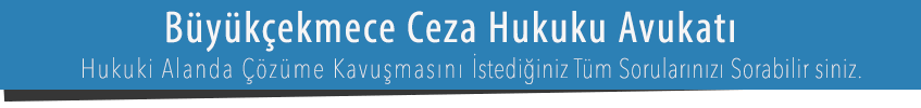 Büyükçekmece Ceza Avukatı